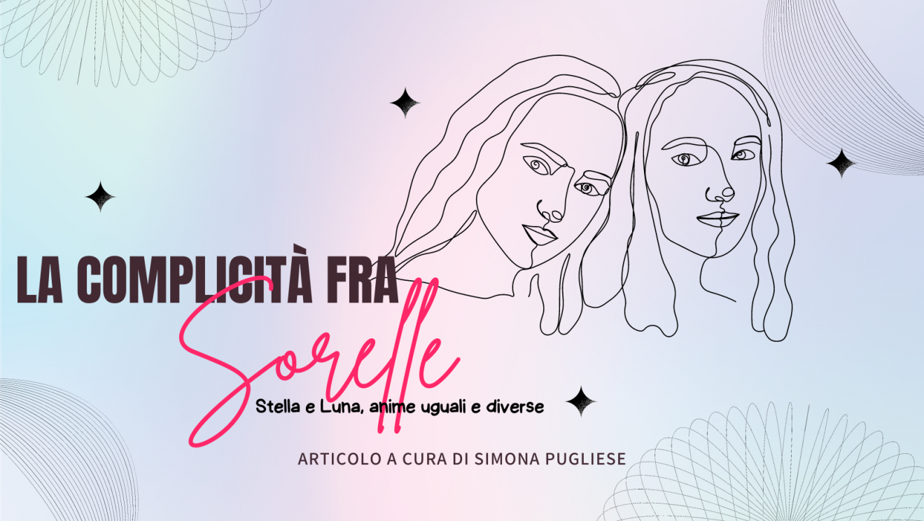 La Complicità Fra Sorelle: Stella e Luna, anime uguali e diverse